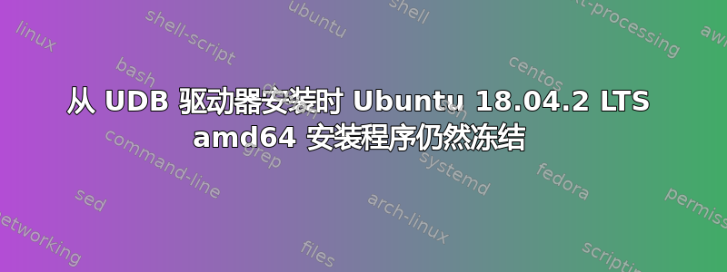 从 UDB 驱动器安装时 Ubuntu 18.04.2 LTS amd64 安装程序仍然冻结