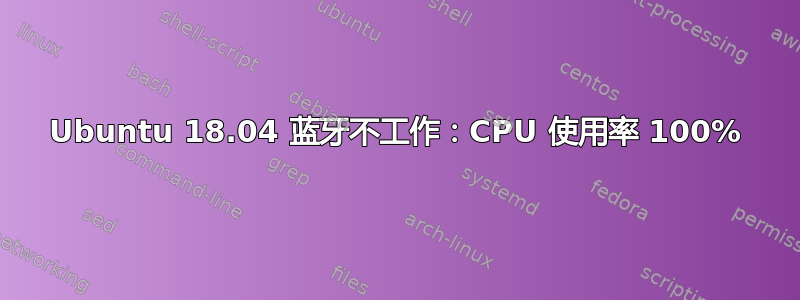 Ubuntu 18.04 蓝牙不工作：CPU 使用率 100%