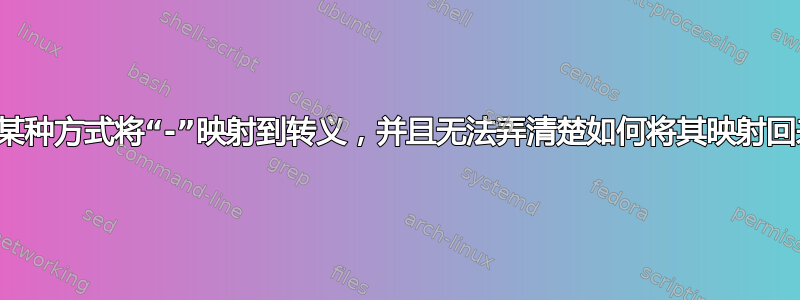 以某种方式将“-”映射到转义，并且无法弄清楚如何将其映射回来