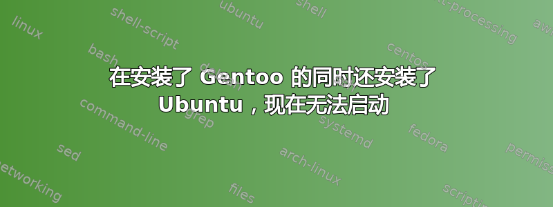 在安装了 Gentoo 的同时还安装了 Ubuntu，现在无法启动