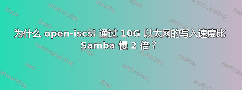 为什么 open-iscsi 通过 10G 以太网的写入速度比 Samba 慢 2 倍？