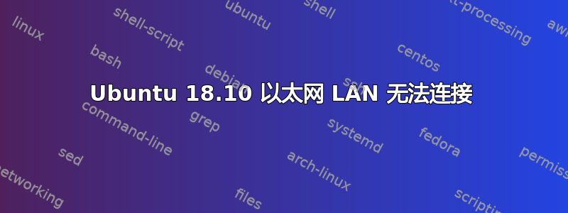 Ubuntu 18.10 以太网 LAN 无法连接