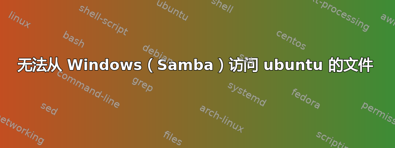 无法从 Windows（Samba）访问 ubuntu 的文件