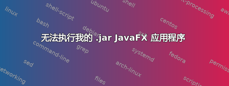 无法执行我的 .jar JavaFX 应用程序