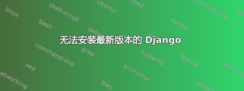 无法安装最新版本的 Django