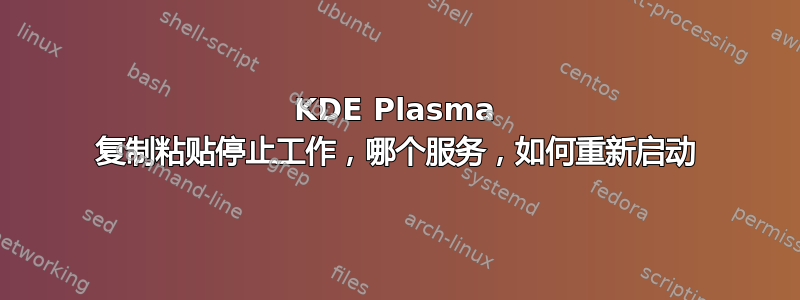 KDE Plasma 复制粘贴停止工作，哪个服务，如何重新启动