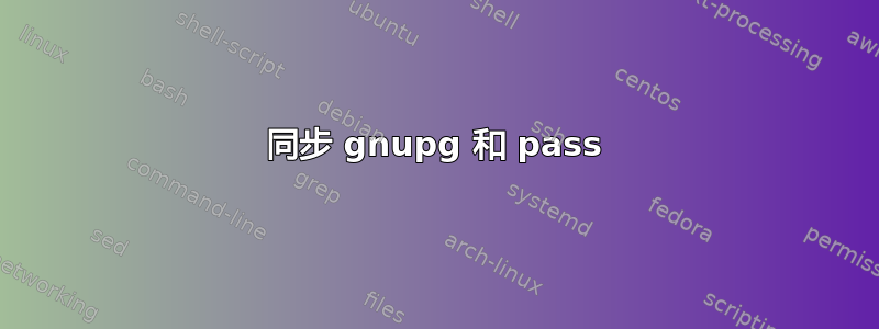 同步 gnupg 和 pass