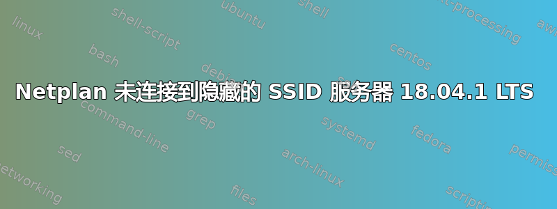 Netplan 未连接到隐藏的 SSID 服务器 18.04.1 LTS