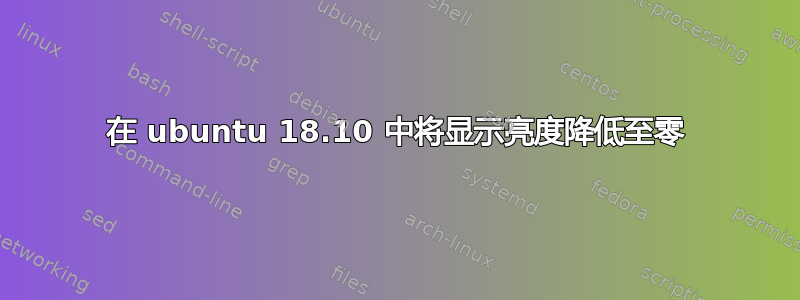 在 ubuntu 18.10 中将显示亮度降低至零