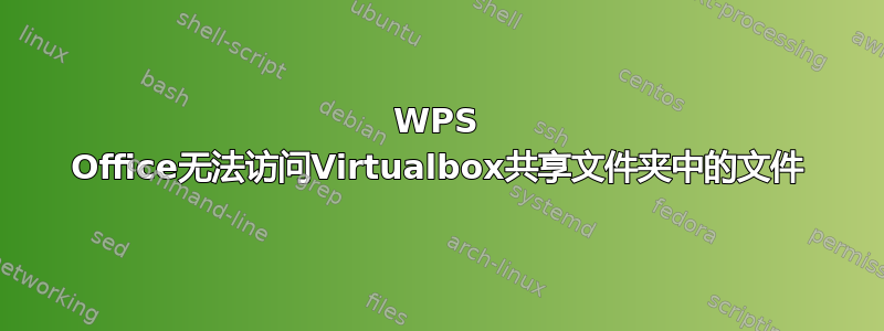 WPS Office无法访问Virtualbox共享文件夹中的文件