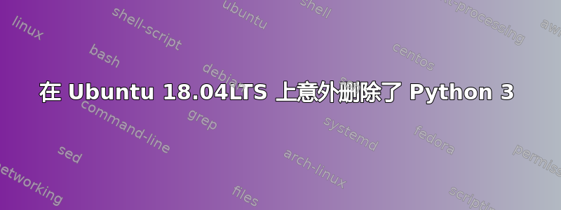 在 Ubuntu 18.04LTS 上意外删除了 Python 3