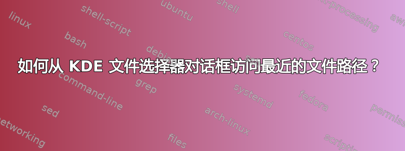 如何从 KDE 文件选择器对话框访问最近的文件路径？