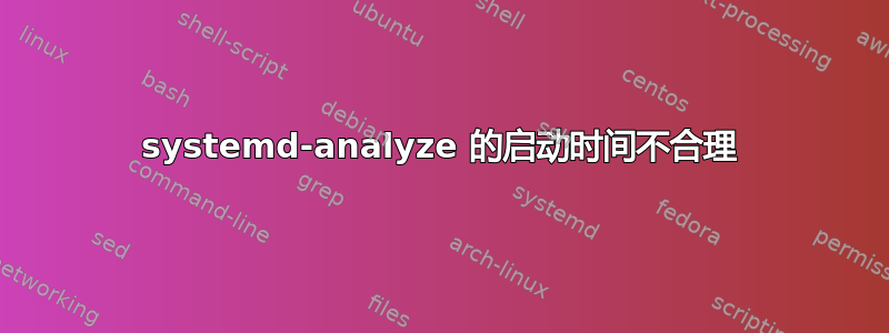 systemd-analyze 的启动时间不合理