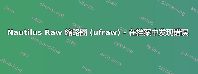 Nautilus Raw 缩略图 (ufraw) - 在档案中发现错误