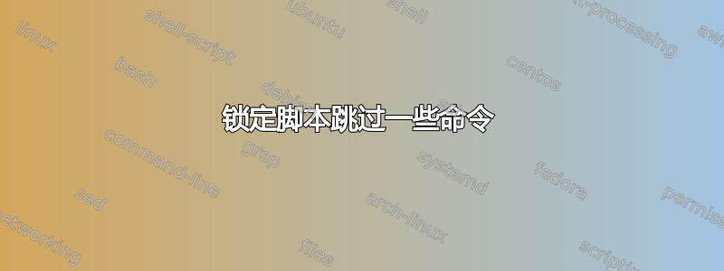 锁定脚本跳过一些命令