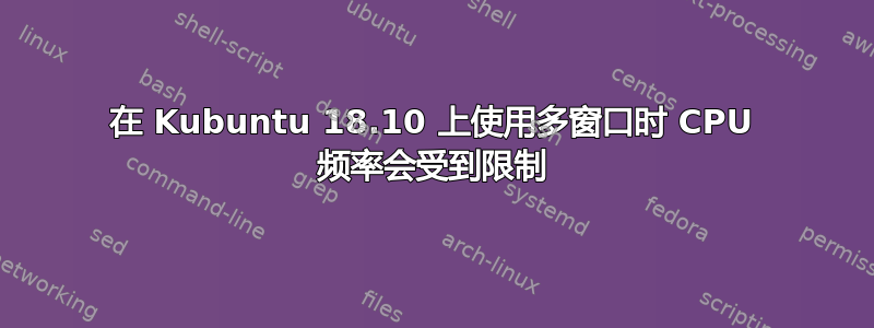 在 Kubuntu 18.10 上使用多窗口时 CPU 频率会受到限制