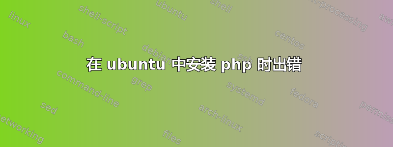 在 ubuntu 中安装 php 时出错