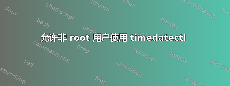 允许非 root 用户使用 timedatectl