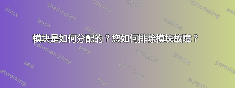 模块是如何分配的？您如何排除模块故障？