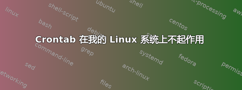 Crontab 在我的 Linux 系统上不起作用