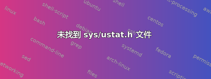 未找到 sys/ustat.h 文件