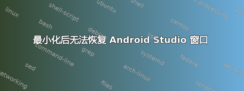 最小化后无法恢复 Android Studio 窗口