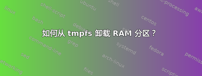 如何从 tmpfs 卸载 RAM 分区？