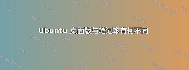 Ubuntu 桌面版与笔记本有何不同