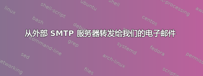 从外部 SMTP 服务器转发给我们的电子邮件