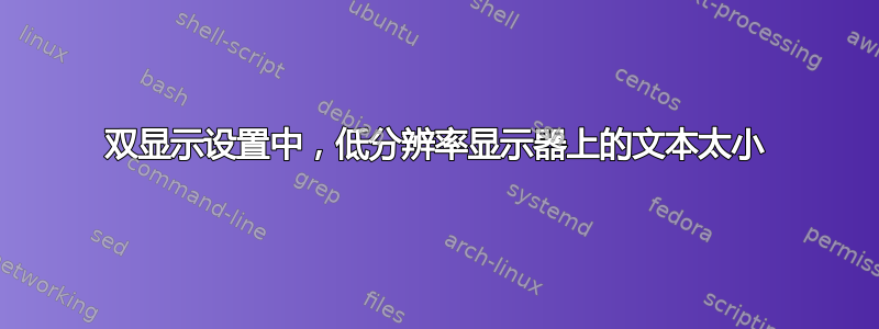 双显示设置中，低分辨率显示器上的文本太小