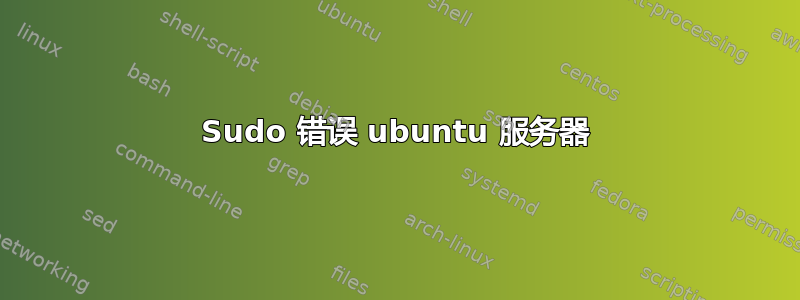 Sudo 错误 ubuntu 服务器