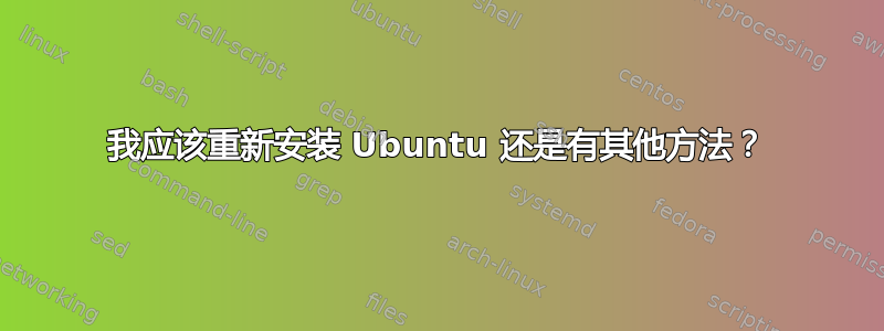 我应该重新安装 Ubuntu 还是有其他方法？