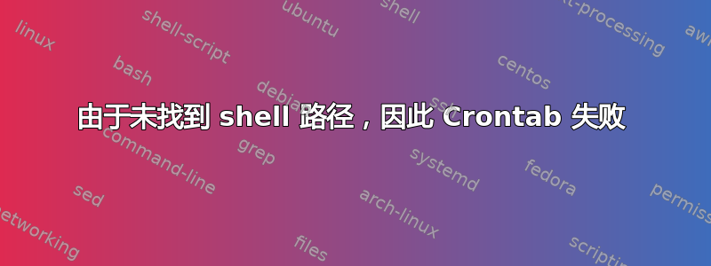 由于未找到 shell 路径，因此 Crontab 失败