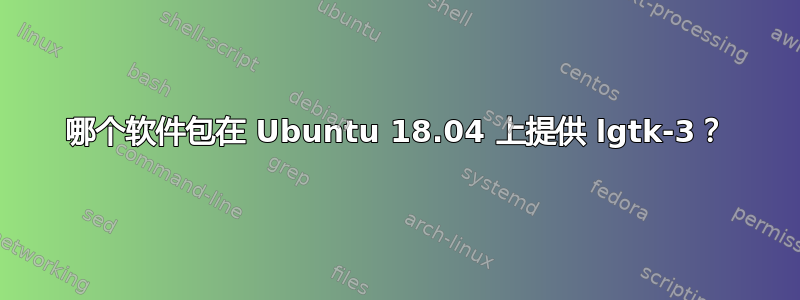 哪个软件包在 Ubuntu 18.04 上提供 lgtk-3？