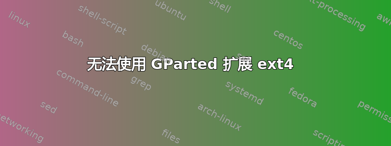 无法使用 GParted 扩展 ext4 