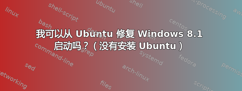 我可以从 Ubuntu 修复 Windows 8.1 启动吗？（没有安装 Ubuntu）