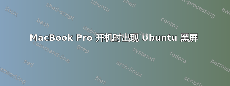 MacBook Pro 开机时出现 Ubuntu 黑屏