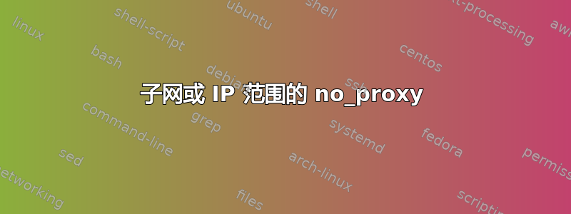 子网或 IP 范围的 no_proxy