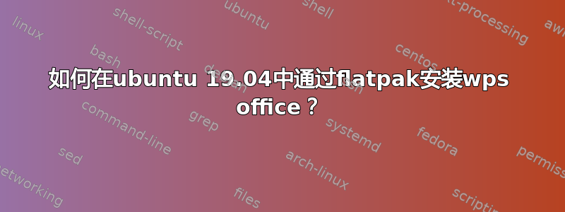 如何在ubuntu 19.04中通过flatpak安装wps office？