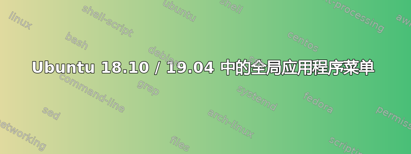 Ubuntu 18.10 / 19.04 中的全局应用程序菜单