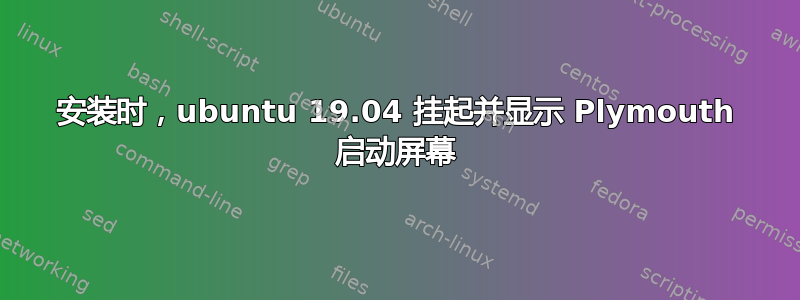 安装时，ubuntu 19.04 挂起并显示 Plymouth 启动屏幕