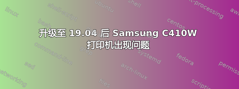 升级至 19.04 后 Samsung C410W 打印机出现问题