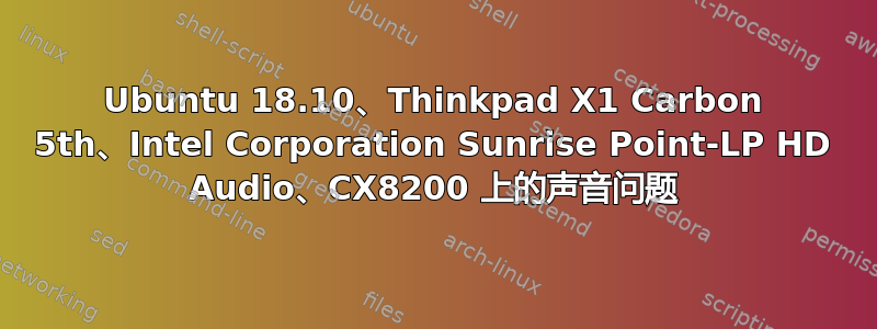 Ubuntu 18.10、Thinkpad X1 Carbon 5th、Intel Corporation Sunrise Point-LP HD Audio、CX8200 上的声音问题