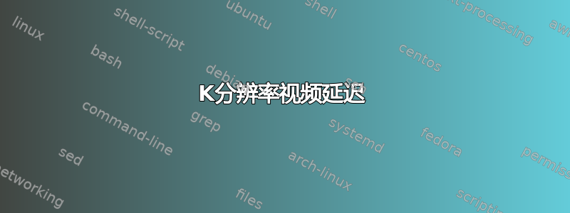 4K分辨率视频延迟