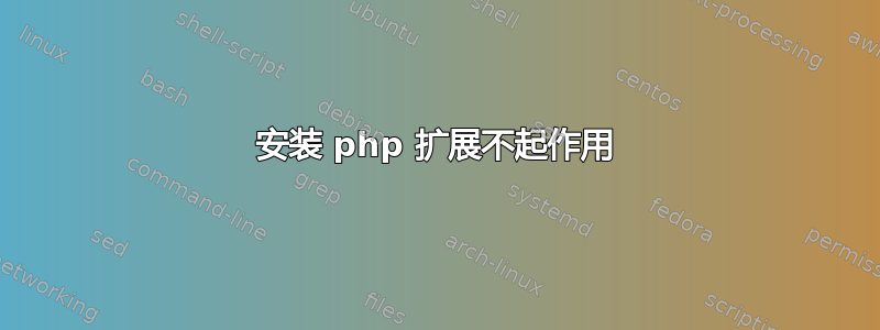 安装 php 扩展不起作用