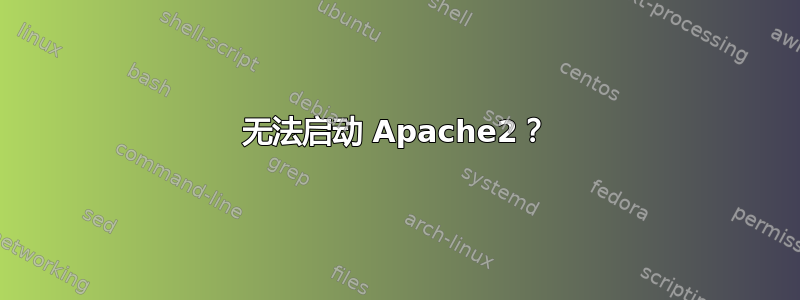 无法启动 Apache2？