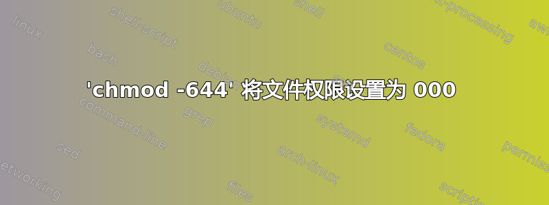 'chmod -644' 将文件权限设置为 000