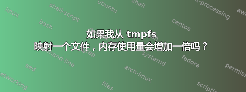 如果我从 tmpfs 映射一个文件，内存使用量会增加一倍吗？