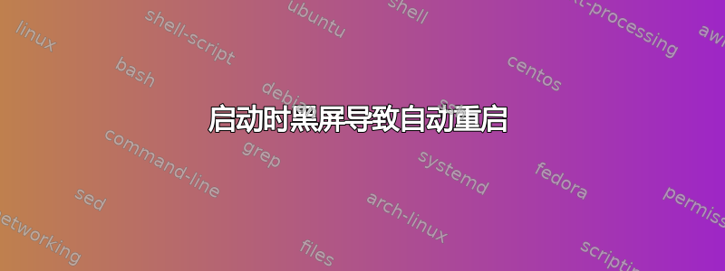 启动时黑屏导致自动重启