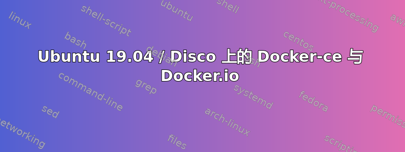 Ubuntu 19.04 / Disco 上的 Docker-ce 与 Docker.io